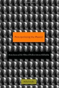 Monopolizing the Master: Henry James and the Politics of Modern Literary Scholarship