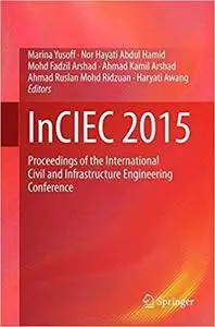 InCIEC 2015: Proceedings of the International Civil and Infrastructure Engineering Conference