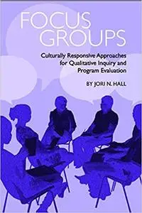 Focus Groups: Culturally Responsive Approaches for Qualitative Inquiry and Program Evaluation