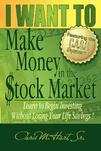 I WANT TO Make Money in the Stock Market: Learn to begin investing without losing your life savings! [Repost]