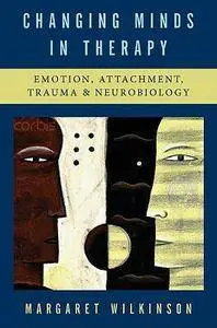 Changing Minds in Therapy: Emotion, Attachment, Trauma, and Neurobiology (repost)