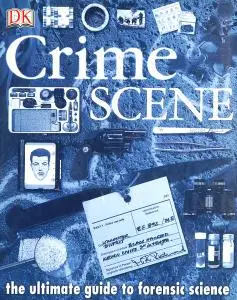 Crime Scene: The Ultimate Guide to Forensic Science