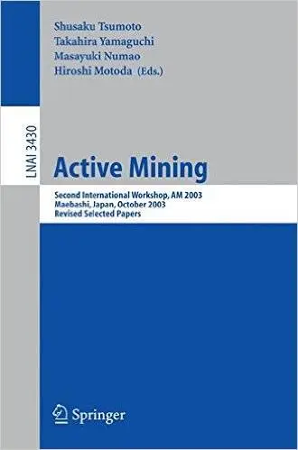 Active Mining: Second International Workshop, AM 2003, Maebashi, Japan, October 28, 2003, Revised Selected Papers (Lecture Note