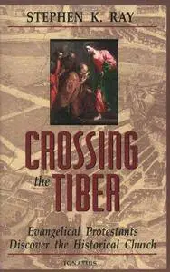 Crossing the Tiber : evangelical Protestants discover the historical church
