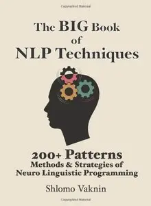 The Big Book Of NLP Techniques: 200+ Patterns & Strategies of Neuro Linguistic Programming