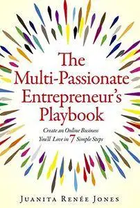 The Multi-Passionate Entrepreneur's Playbook: Create an Online Business You'll Love in 7 Simple Steps