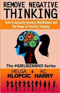 Remove Negative Thinking: How to Instantly Harness Mindfulness and The Power of Positive Thinking (repost)