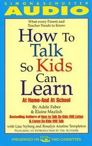 «How to Talk So Kids Can Learn: At Home and In School» by Adele Faber,Elaine Mazlish