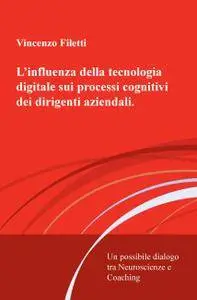 L’influenza della tecnologia digitale sui processi cognitivi dei dirigenti aziendali