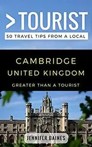 Greater Than a Tourist- Cambridge United Kingdom: 50 Travel Tips from a Local (Greater Than a Tourist United Kingdom)