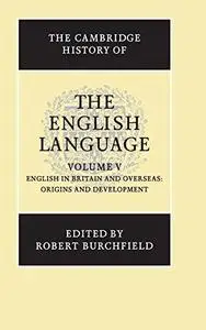 The Cambridge History of the English Language, Vol. 5: English in Britain and Overseas: Origins and Development (Volume 5)