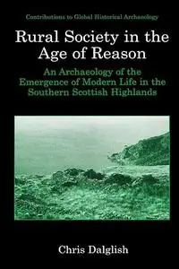 Rural Society in the Age of Reason: An Archaeology of the Emergence of Modern Life in the Southern Scottish Highlands
