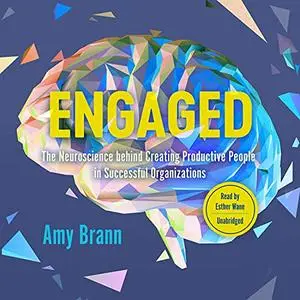 Engaged: The Neuroscience Behind Creating Productive People in Successful Organizations [Audiobook]