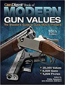 Gun Digest Book of Modern Gun Values: The Shooter's Guide to Guns 1900 to Present [Repost]