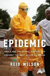 Epidemic: Ebola and the Global Scramble to Prevent the Next Killer Outbreak