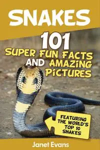 «Snakes: 101 Super Fun Facts And Amazing Pictures (Featuring The World's Top 10 Snakes)» by Janet Evans