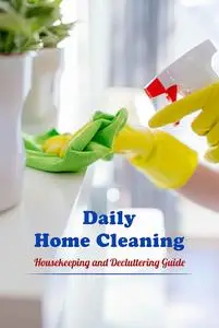 Daily Home Cleaning: Housekeeping and Decluttering Guide: How-to Guide for Cleaning and Decluttering