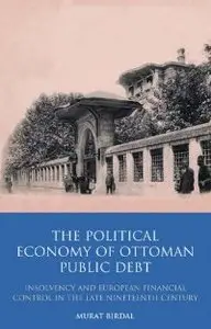 The Political Economy of Ottoman Public Debt: Insolvency and European Financial Control in the late Nineteenth Century (repost)