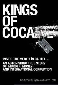 Kings of Cocaine: Inside the Medellín Cartel - An Astonishing True Story of Murder, Money and International Corruption