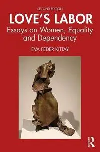 Love's Labor: Essays on Women, Equality and Dependency, 2nd Edition