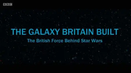 BBC - The Galaxy Britain Built: The British Force Behind Star Wars (2019)