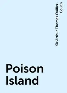 «Poison Island» by Sir Arthur Thomas Quiller-Couch
