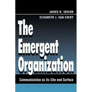  The Emergent Organization: Communication As Its Site and Surface (Lea's Communication Series)  