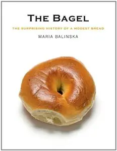 The Bagel: The Surprising History of a Modest Bread [Repost]