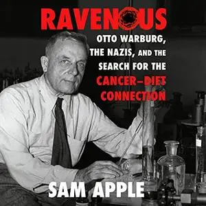 Ravenous: Otto Warburg, the Nazis, and the Search for the Cancer-Diet Connection [Audiobook]