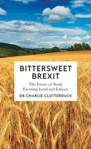 Bittersweet Brexit: The Future of Food, Farming, Land and Labour