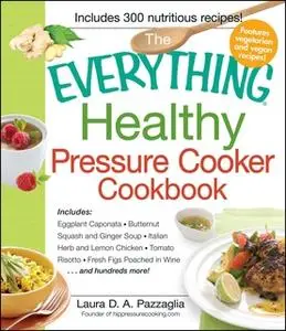 «The Everything Healthy Pressure Cooker Cookbook» by Laura Pazzaglia