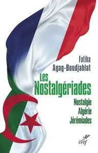 Fatiha Agag-Boudjahlat, "Les nostalgériades - Nostalgie, Algérie, Jérémiades"