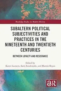 Subaltern Political Subjectivities and Practices in the Nineteenth and Twentieth Centuries