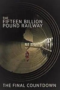 BBC - The Fifteen Billion Pound Railway: The Final Countdown (2017)