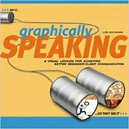 Graphically Speaking : A Visual Lexicon for Achieving Better Designer-Client Communication (Repost)