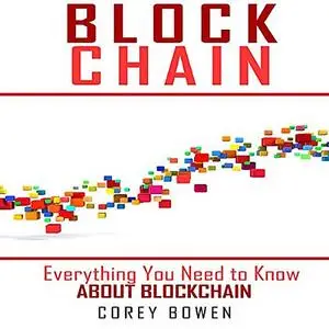 «Blockchain: Everything You Need to Know About Blockchain» by Corey Bowen