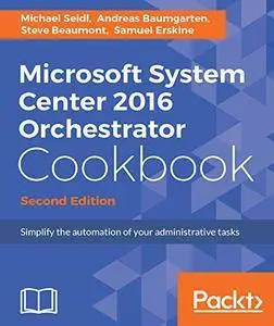 Microsoft System Center 2016 Orchestrator Cookbook - Second Edition