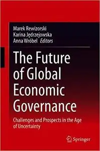 The Future of Global Economic Governance: Challenges and Prospects in the Age of Uncertainty