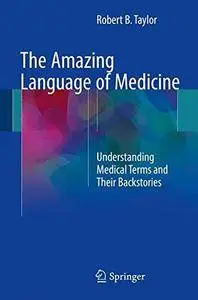 The Amazing Language of Medicine: Understanding Medical Terms and Their Backstories