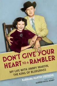 Don't Give Your Heart to a Rambler: My Life with Jimmy Martin, the King of Bluegrass (Music in American Life)