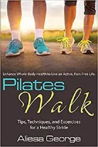 Pilates Walk: Tips, Techniques, and Exercises for a Healthy Stride