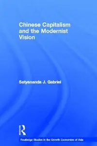 Chinese Capitalism and the Modernist Vision (Routledge Studies in the Growth Economies of Asia) (Repost)