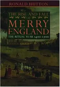 The Rise and Fall of Merry England: The Ritual Year 1400-1700