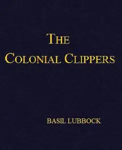 «The Colonial Clippers» by Basil Lubbock