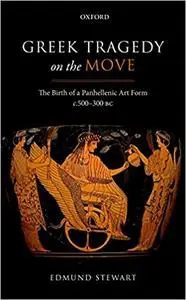 Greek Tragedy on the Move: The Birth of a Panhellenic Art Form c. 500-300 BC (Repost)