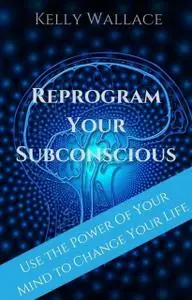 «Reprogram Your Subconscious» by Wallace Kelly