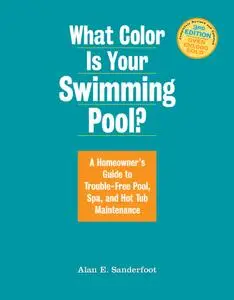 What Color Is Your Swimming Pool?: A Homeowner's Guide to Trouble-Free Pool, Spa, and Hot Tub Maintenance, 3rd Edition