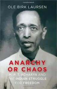 Anarchy or Chaos: M. P. T. Acharya and the Indian Struggle for Freedom