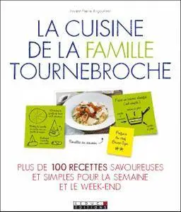 La cuisine de la famille Tournebroche - Plus de 100 recettes savoureuses et simples pour la semaine et le week-end