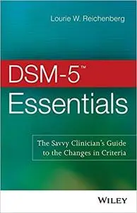 DSM-5 Essentials: The Savvy Clinician's Guide to the Changes in Criteria (Repost)